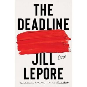 The Deadline: Essays -- Jill Lepore